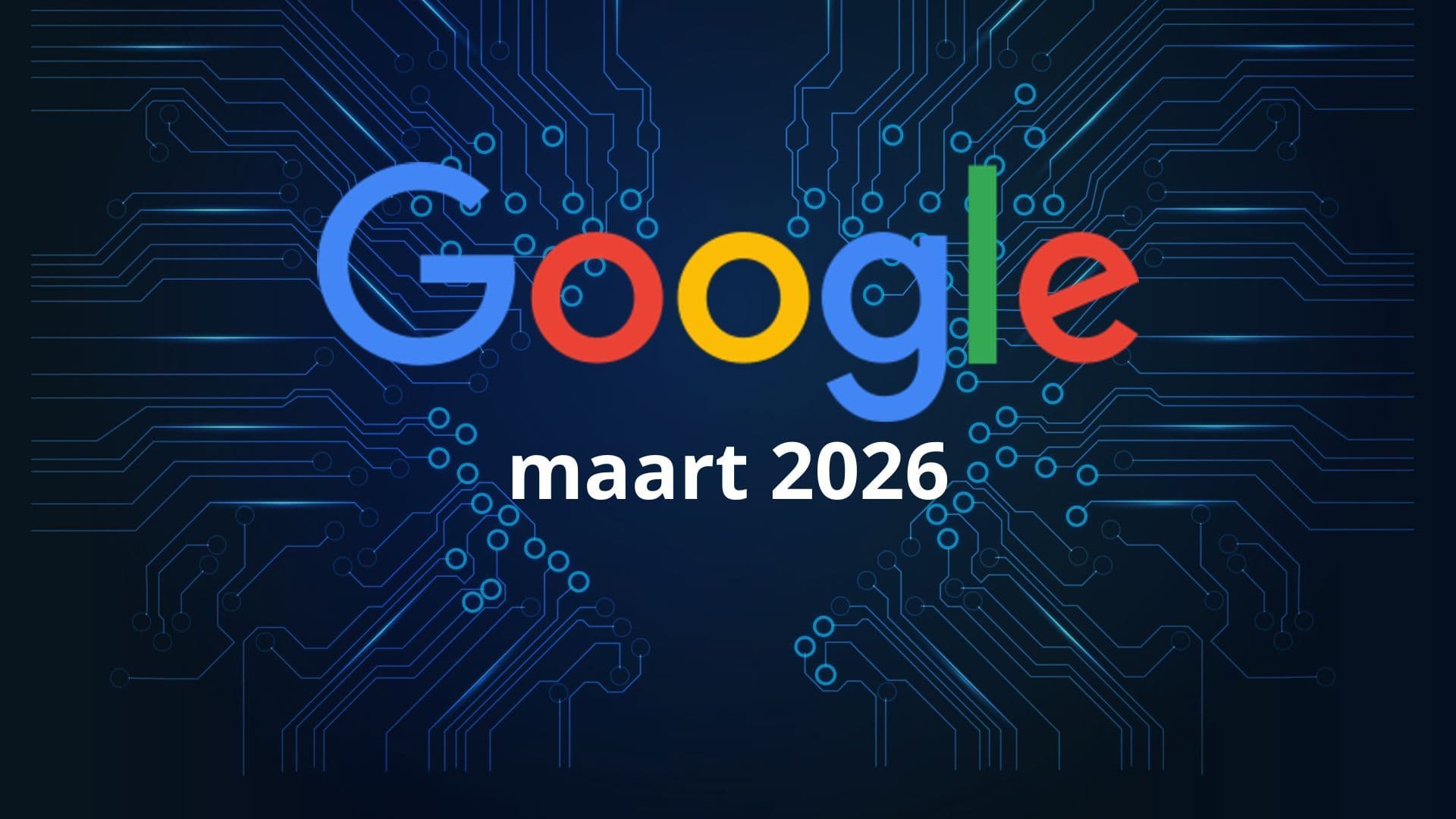 Google maart 2026 core update is gestart: dit moet je weten